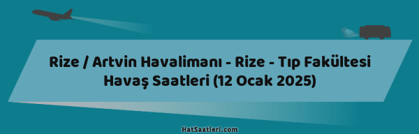 Rize / Artvin Havalimanı - Rize - Tıp Fakültesi Havaş Saatleri (12 Ocak 2025)